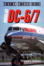 Douglas Dc 6/7 (Aviation Notebook Series) - Stewart Wilson