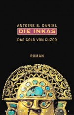 Die Inkas: Das Gold von Cuzco (Incas 2) - Antoine B Daniel