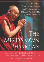 The Mind's Own Physician: A Scientific Dialogue with the Dalai Lama on the Healing Power of Meditation - Jon Kabat-Zinn, Richard Davidson