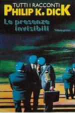 Le presenze invisibili, Tutti i racconti, Volume primo - Vittorio Curtoni, Philip K. Dick, Beata della Frattina, Maurizio Nati