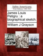 James Louis Petigru: A Biographical Sketch - William J. Grayson