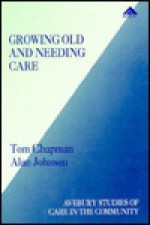 Growing Old and Needing Care: An Audit of the Health and Social Care Needs of the Elderly - Tom Chapman, Alan Johnson