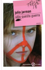 Odio questa guerra - Julia Jarman, Loredana Baldinucci