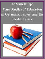 To Sum It Up: Case Studies of Education in Germany, Japan, and the United States - Harold W. Stevenson, Roberta Nerison-Low, U.S. Department of Education, Kurtis Toppert