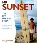 Mr. Sunset: The Jeff Hakman Story - Phil Jarratt