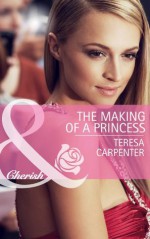 The Making of a Princess (Mills & Boon Cherish) - Teresa Carpenter