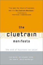 The Cluetrain Manifesto: The End of Business as Usual - Christopher Locke, Rick Levine, Doc Searls, David Weinberger