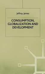 Consumption Globalization and Development - Jeffrey James