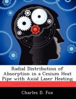 Radial Distribution of Absorption in a Cesium Heat Pipe with Axial Laser Heating - Charles D. Fox