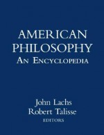 American Philosophy: An Encyclopedia - John Lachs, Robert B. Talisse