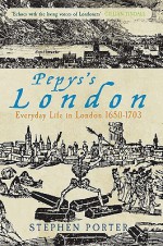 Pepys's London: Everyday Life in London 1650-1703 - Stephen Porter