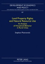 Land Property Rights and Natural Resource Use: An Analysis of Household Behavior in Rural China - Stephan Piotrowski, Franz Heidhues, Joachim Braun