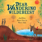 Dear Wandering Wildebeest: And Other Poems from the Water Hole - Irene Latham