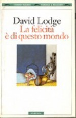 La felicità è di questo mondo - David Lodge, Rosetta Palazzi, Mary Buckwell