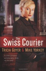 The Swiss Courier - Tricia Goyer, Mike Yorkey