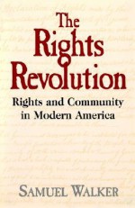 The Rights Revolution: Rights and Community in Modern America - Samuel Walker