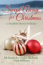 Swept Away for Christmas, a Starfish Shores Holiday - Trish Milburn, Tanya Michaels, M.J. Fredrick