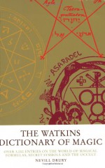 The Watkins Dictionary of Magic: Over 3,000 Entries on the World of Magical Formulas, Secret Symbols and the Occult - Nevill Drury