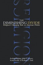 The Diminishing Divide: Religion's Changing Role In American Politics - Andrew Kohut, Scott Keeter, John C. Green