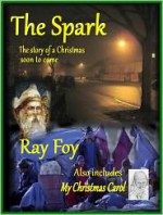 The Spark: The Story of a Christmas Soon to Come - Ray Foy