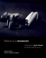 Dance is a Moment: A Portrait of Jose Limon in Words and Pictures - Barbara Pollack