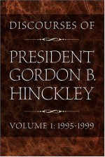 Discourses of President Gordon B. Hinckley, Vol. 1: 1995-1999 (Hardcover) - Gordon B. Hinckley