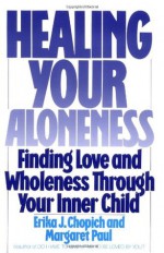 Healing Your Aloneness: Finding Love and Wholeness Through Your Inner Child - Margaret Paul, Margaret Paul