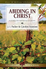 Abiding in Christ: 8 Studies for Individuals or Groups - J.I. Packer, Carolyn Nystrom