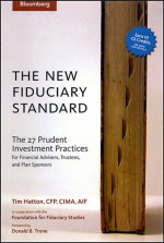 The New Fiduciary Standard: The 27 Prudent Investment Practices for Financial Advisers, Trustees, and Plan Sponsors - Tim Hatton