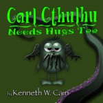 Carl Cthulhu Needs Hugs Too - Kenneth W. Cain