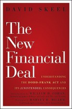 The New Financial Deal: Understanding the Dodd-Frank Act and Its (Unintended) Consequences - David A. Skeel Jr., William D. Cohan, Harvey R. Miller