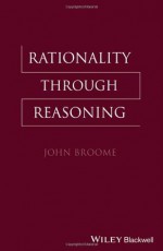 Rationality Through Reasoning - John Broome, Ernest Sosa