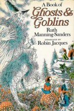 A Book of Ghosts and Goblins - Ruth Manning-Sanders, Robin Jacques