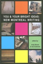 You & Your Bright Ideas: New Montreal Writing - Andy Brown, Andy Brown