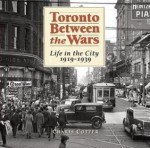 Toronto Between the Wars: Life in the City 1919-1939 - Charis Cotter