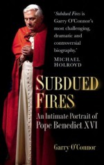 Subdued Fires: An Intimate Portrait of Pope Benedict XVI - Garry O'Connor