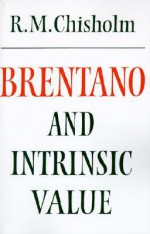 Brentano and Intrinsic Value - Roderick M. Chisholm, Robert B. Pippin