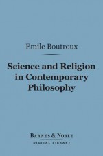 Science and Religion in Contemporary Philosophy (Barnes & Noble Digital Library) - Emile Boutroux, Jonathan Nield