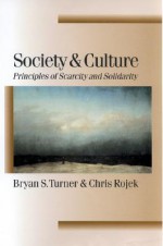 Society And Culture: Principles Of Scarcity And Solidarity - Bryan S. Turner, Chris Rojek