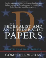 The Federalist and Anti-Federalist Papers - Alexander Hamilton, James Madison, John Jay, Patrick Henry, Samuel Byron, Robert Yates
