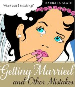 Getting Married and Other Mistakes - Barbara Slate