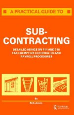 A Practical Guide to Sub-Contracting - R. Jones