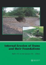 Internal Erosion of Dams and Their Foundations: Selected and Reviewed Papers from the Workshop on Internal Erosion and Piping of Dams and Their Foundations, Aussois, France, 25?27 April 2005 - Robin Fell