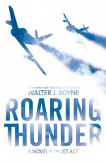 Roaring Thunder: A Novel of the Jet Age - Walter J. Boyne