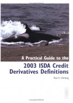 A Practical Guide to the 2003 ISDA Credit Derivatives Definitions - Paul C. Harding