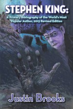 Stephen King: A Primary Bibliography of the World's Most Popular Author, 2013 Revised Edition - Justin Brooks, Rocky Wood