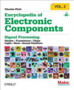 Encyclopedia of Electronic Components Volume 2: Diodes, Transistors, Chips, Light, Heat, and Sound Emitters - Charles Platt