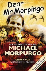 Dear Mr Morpingo: Inside The World Of Michael Morpurgo - Geoff Fox, Mark Foreman