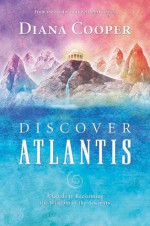 Discover Atlantis: A Guide to Reclaiming the Wisdom of the Ancients - Diana Cooper