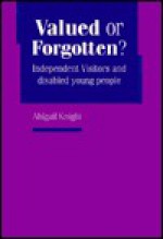 Valued or Forgotten?: Independent Visitors and Disabled Young People - Abigail Knight